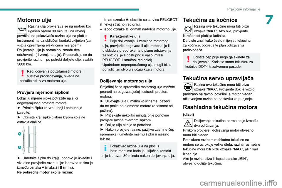 PEUGEOT EXPERT 2022  Upute Za Rukovanje (in Croatian) 197
Praktične informacije
7Motorno ulje
Razina ulja provjerava se na motoru koji 
ugašen barem 30 minuta i na ravnoj 
površini, na pokazivaču razine ulja na ploči s 
instrumentima uz uključen ko