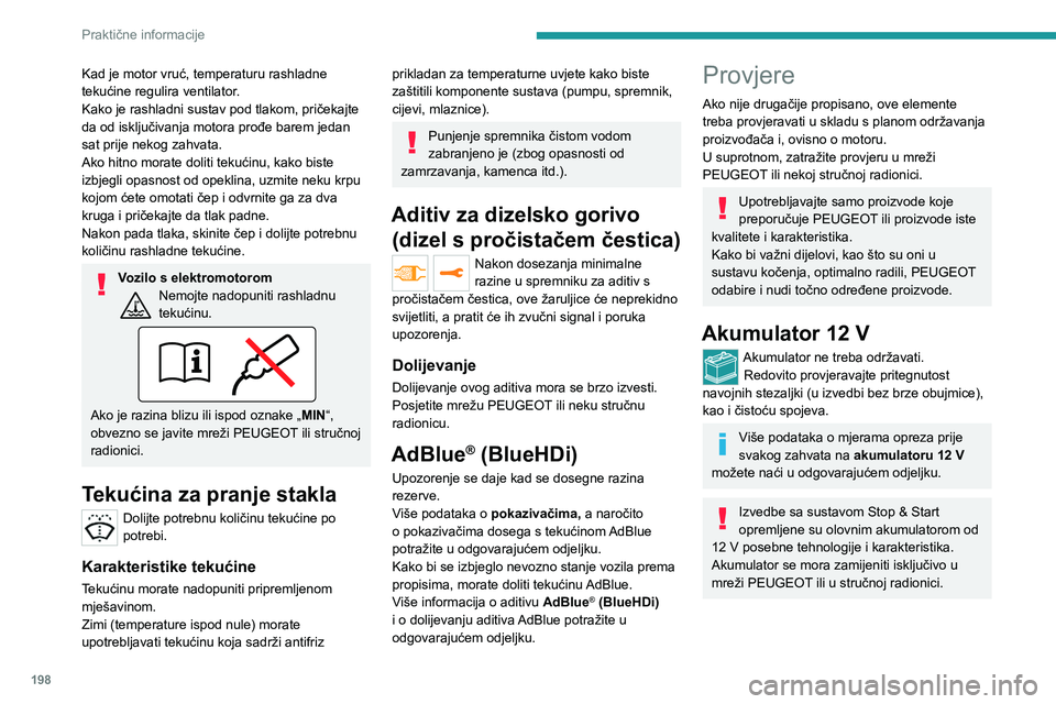 PEUGEOT EXPERT 2022  Upute Za Rukovanje (in Croatian) 198
Praktične informacije
Kad je motor vruć, temperaturu rashladne 
tekućine regulira ventilator.
Kako je rashladni sustav pod tlakom, pričekajte 
da od isključivanja motora prođe barem jedan 
s