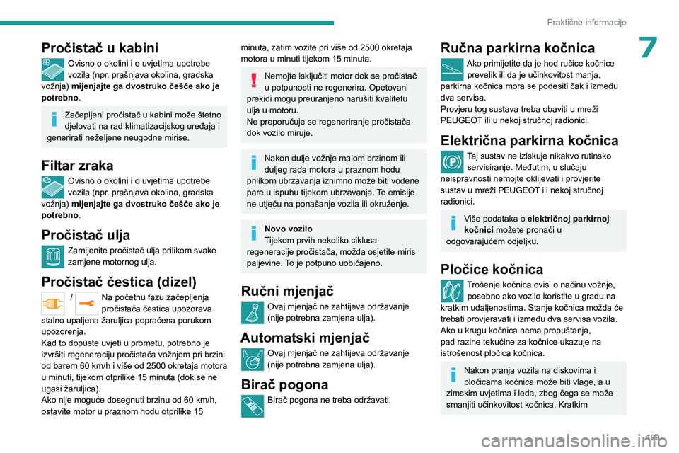 PEUGEOT EXPERT 2022  Upute Za Rukovanje (in Croatian) 199
Praktične informacije
7Pročistač u kabini
Ovisno o okolini i o uvjetima upotrebe 
vozila (npr. prašnjava okolina, gradska 
vožnja) mijenjajte ga dvostruko češće ako je 
potrebno.
Začeplje