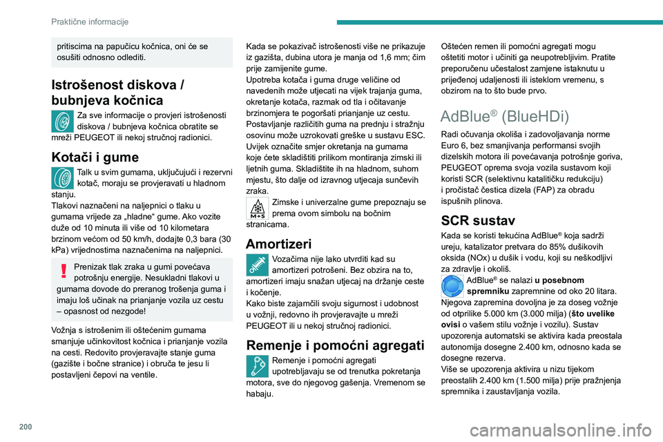 PEUGEOT EXPERT 2022  Upute Za Rukovanje (in Croatian) 200
Praktične informacije
pritiscima na papučicu kočnica, oni će se 
osušiti odnosno odlediti.
Istrošenost diskova / 
bubnjeva kočnica
Za sve informacije o provjeri istrošenosti 
diskova / bub