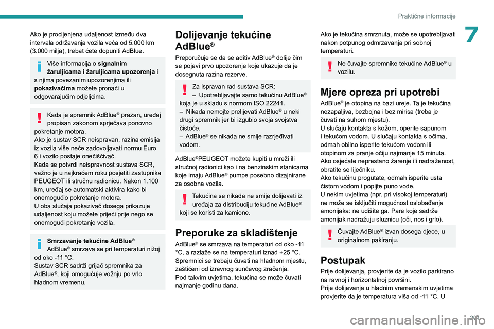 PEUGEOT EXPERT 2022  Upute Za Rukovanje (in Croatian) 201
Praktične informacije
7Ako je procijenjena udaljenost između dva 
intervala održavanja vozila veća od 5.000 km 
(3.000 milja), trebat ćete dopuniti AdBlue.
Više informacija o signalnim 
žar