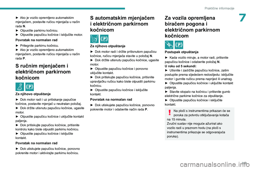 PEUGEOT EXPERT 2022  Upute Za Rukovanje (in Croatian) 203
Praktične informacije
7► Ako je vozilo opremljeno automatskim 
mjenjačem, postavite ručicu mjenjača u način 
rada 
N.
►
 
Otpustite parkirnu kočnicu.
►

 
Otpustite papučicu kočnice 