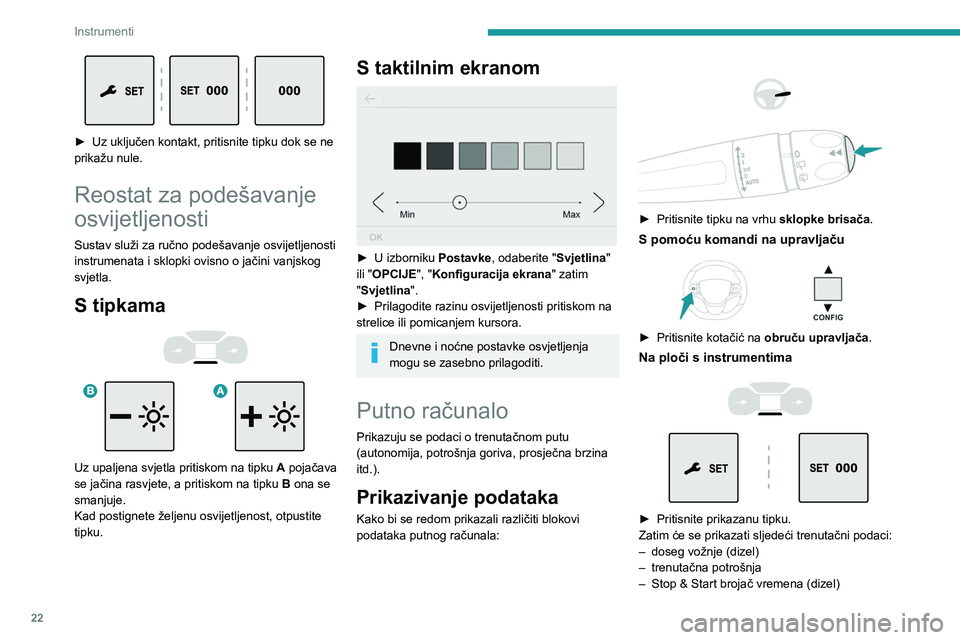 PEUGEOT EXPERT 2022 Upute Za Rukovanje (in Croatian) 22
Instrumenti
► Uz uključen kontakt, pritisnite tipku dok se ne
prikažu nule.
Reostat za podešavanje
osvijetljenosti
Sustav služi za ručno podešavanje osvijetljenosti
instrumenata i sklo PEUGEOT EXPERT 2022 Upute Za Rukovanje (in Croatian) 22
Instrumenti
► Uz uključen kontakt, pritisnite tipku dok se ne
prikažu nule.
Reostat za podešavanje
osvijetljenosti
Sustav služi za ručno podešavanje osvijetljenosti
instrumenata i sklo