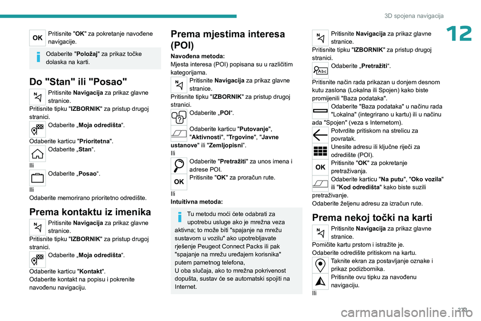 PEUGEOT EXPERT 2022  Upute Za Rukovanje (in Croatian) 273
3D spojena navigacija
12Pritisnite "OK" za pokretanje navođene 
navigacije.
Odaberite "Položaj" za prikaz točke 
dolaska na karti.
Do "Stan" ili "Posao"
Pritisni