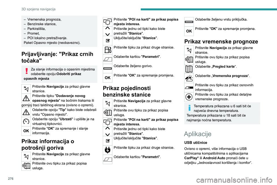 PEUGEOT EXPERT 2022  Upute Za Rukovanje (in Croatian) 276
3D spojena navigacija
– Vremenska prognoza,
– Benzinske stanice,
–
 
Parkirališta,
–

 
Promet,
–

 
POI lokalno pretraživanje.
Paket Opasno mjesto (neobavezno).
Prijavljivanje: "P