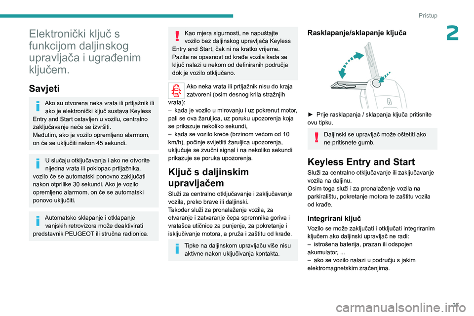 PEUGEOT EXPERT 2022 Upute Za Rukovanje (in Croatian) 27
Pristup
2Elektronički ključ s
funkcijom daljinskog
upravljača i ugrađenim
ključem.
Savjeti
Ako su otvorena neka vrata ili prtljažnik ili ako je elektronički ključ sustava Keyless
Entry PEUGEOT EXPERT 2022 Upute Za Rukovanje (in Croatian) 27
Pristup
2Elektronički ključ s
funkcijom daljinskog
upravljača i ugrađenim
ključem.
Savjeti
Ako su otvorena neka vrata ili prtljažnik ili ako je elektronički ključ sustava Keyless
Entry
