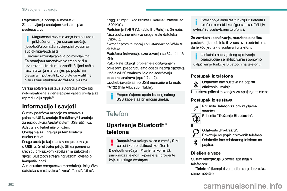 PEUGEOT EXPERT 2022  Upute Za Rukovanje (in Croatian) 282
3D spojena navigacija
Reprodukcija počinje automatski.
Za upravljanje uređajem koristite tipke 
audiosustava.
Mogućnosti razvrstavanja iste su kao u 
priključenom prijenosnom uređaju 
(izvođ