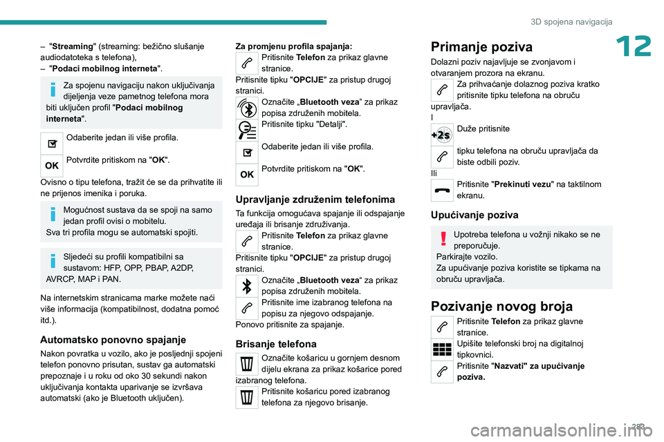 PEUGEOT EXPERT 2022  Upute Za Rukovanje (in Croatian) 283
3D spojena navigacija
12– "Streaming" (streaming: bežično slušanje 
audiodatoteka s telefona),
–
 
"
 Podaci mobilnog interneta ".
Za spojenu navigaciju nakon uključivanja 