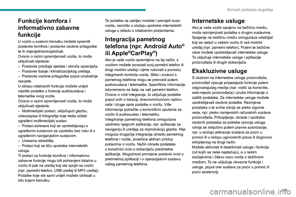 PEUGEOT EXPERT 2022  Upute Za Rukovanje (in Croatian) 291
Snimači podataka događaja
Funkcije komfora i 
informativno zabavne 
funkcije
U vozilo u svakom trenutku možete spremiti 
postavke komfora i postavke osobne prilagodbe 
te ih mijenjati/reinicija