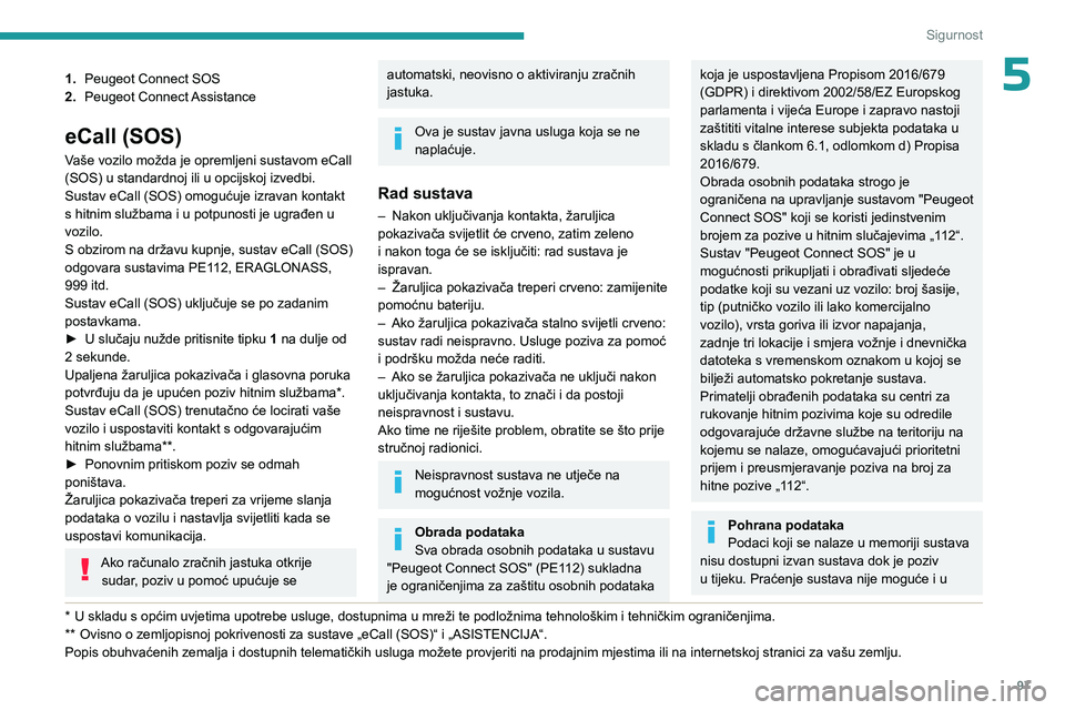 PEUGEOT EXPERT 2022 Upute Za Rukovanje (in Croatian) 97
Sigurnost
51.Peugeot Connect SOS
2. Peugeot Connect Assistance
eCall (SOS)
Vaše vozilo možda je opremljeni sustavom eCall
(SOS) u standardnoj ili u opcijskoj izvedbi.
Sustav eCall (SOS) omoguću PEUGEOT EXPERT 2022 Upute Za Rukovanje (in Croatian) 97
Sigurnost
51.Peugeot Connect SOS
2. Peugeot Connect Assistance
eCall (SOS)
Vaše vozilo možda je opremljeni sustavom eCall
(SOS) u standardnoj ili u opcijskoj izvedbi.
Sustav eCall (SOS) omoguću