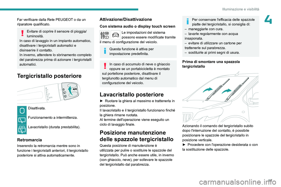 PEUGEOT EXPERT 2022 Manuale duso (in Italian) 99
Illuminazione e visibilità
4Far verificare dalla Rete PEUGEOT o da un
riparatore qualificato.
Evitare di coprire il sensore di pioggia/
luminosità.
In caso di lavaggio in un impianto automatico, PEUGEOT EXPERT 2022 Manuale duso (in Italian) 99
Illuminazione e visibilità
4Far verificare dalla Rete PEUGEOT o da un
riparatore qualificato.
Evitare di coprire il sensore di pioggia/
luminosità.
In caso di lavaggio in un impianto automatico,
