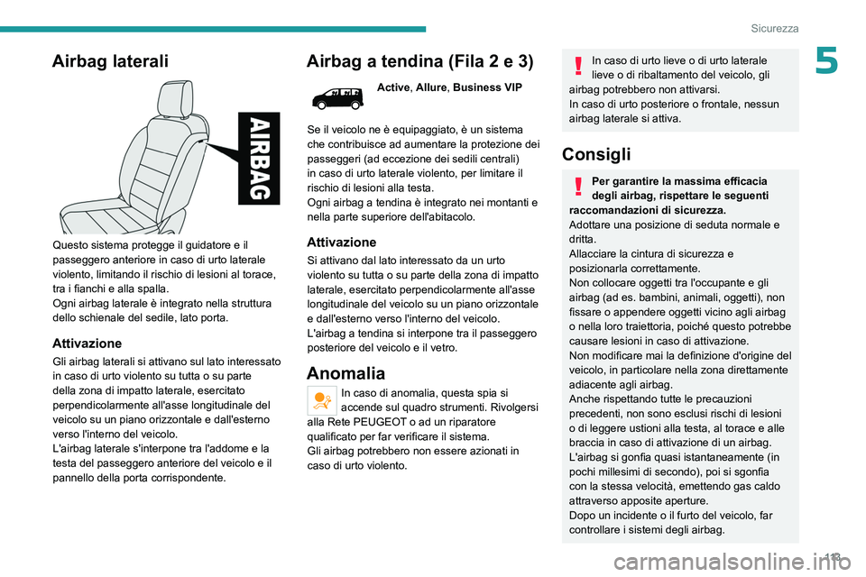 PEUGEOT EXPERT 2022 Manuale duso (in Italian) 11 3
Sicurezza
5Airbag laterali
Questo sistema protegge il guidatore e il
passeggero anteriore in caso di urto laterale
violento, limitando il rischio di lesioni al torace,
tra i fianchi e alla PEUGEOT EXPERT 2022 Manuale duso (in Italian) 11 3
Sicurezza
5Airbag laterali
Questo sistema protegge il guidatore e il
passeggero anteriore in caso di urto laterale
violento, limitando il rischio di lesioni al torace,
tra i fianchi e alla