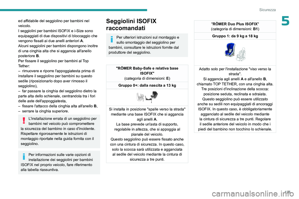 PEUGEOT EXPERT 2022 Manuale duso (in Italian) 125
Sicurezza
5ed affidabile del seggiolino per bambini nel
veicolo.
I seggiolini per bambini ISOFIX e i-Size sono
equipaggiati di due dispositivi di bloccaggio che
vengono fissati ai due anelli PEUGEOT EXPERT 2022 Manuale duso (in Italian) 125
Sicurezza
5ed affidabile del seggiolino per bambini nel
veicolo.
I seggiolini per bambini ISOFIX e i-Size sono
equipaggiati di due dispositivi di bloccaggio che
vengono fissati ai due anelli