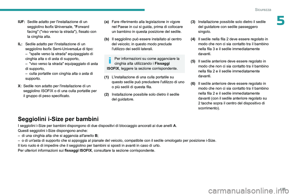 PEUGEOT EXPERT 2022 Manuale duso (in Italian) 135
Sicurezza
5IUF:Sedile adatto per l'installazione di un
seggiolino Isofix Universale, " Forward
facing" ("viso verso la strada"), fissato con
la cinghia alta.
IL: Sedile ada PEUGEOT EXPERT 2022 Manuale duso (in Italian) 135
Sicurezza
5IUF:Sedile adatto per l'installazione di un
seggiolino Isofix Universale, " Forward
facing" ("viso verso la strada"), fissato con
la cinghia alta.
IL: Sedile ada