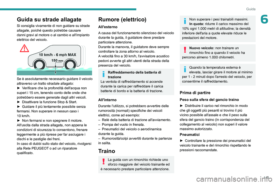 PEUGEOT EXPERT 2022 Manuale duso (in Italian) 141
Guida
6Guida su strade allagate
Si consiglia vivamente di non guidare su strade
allagate, poiché questo potrebbe causare
danni gravi al motore o al cambio e all'impianto
elettrico del veic PEUGEOT EXPERT 2022 Manuale duso (in Italian) 141
Guida
6Guida su strade allagate
Si consiglia vivamente di non guidare su strade
allagate, poiché questo potrebbe causare
danni gravi al motore o al cambio e all'impianto
elettrico del veic