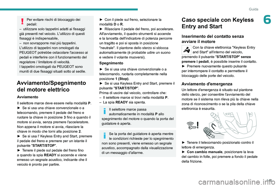 PEUGEOT EXPERT 2022 Manuale duso (in Italian) 145
Guida
6Per evitare rischi di bloccaggio dei
pedali:
–
utilizzare solo tappetini adatti ai fissaggi
già presenti nel veicolo. L'utilizzo di questi
fissaggi è indispensabile,
–
non PEUGEOT EXPERT 2022 Manuale duso (in Italian) 145
Guida
6Per evitare rischi di bloccaggio dei
pedali:
–
utilizzare solo tappetini adatti ai fissaggi
già presenti nel veicolo. L'utilizzo di questi
fissaggi è indispensabile,
–
non