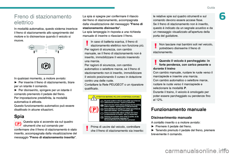 PEUGEOT EXPERT 2022 Manuale duso (in Italian) 147
Guida
6Freno di stazionamento
elettrico
In modalità automatica, questo sistema inserisce
il freno di stazionamento allo spegnimento del
motore e lo disinserisce quando il veicolo si
muove.
PEUGEOT EXPERT 2022 Manuale duso (in Italian) 147
Guida
6Freno di stazionamento
elettrico
In modalità automatica, questo sistema inserisce
il freno di stazionamento allo spegnimento del
motore e lo disinserisce quando il veicolo si
muove.