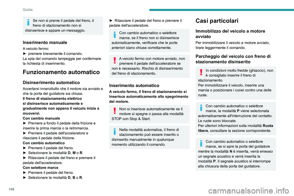 PEUGEOT EXPERT 2022 Manuale duso (in Italian) 148
Guida
Se non si preme il pedale del freno, il
freno di stazionamento non si
disinserisce e
appare un messaggio.
Inserimento manuale
A veicolo fermo:
► premere brevemente il comando.
La spia PEUGEOT EXPERT 2022 Manuale duso (in Italian) 148
Guida
Se non si preme il pedale del freno, il
freno di stazionamento non si
disinserisce e
appare un messaggio.
Inserimento manuale
A veicolo fermo:
► premere brevemente il comando.
La spia