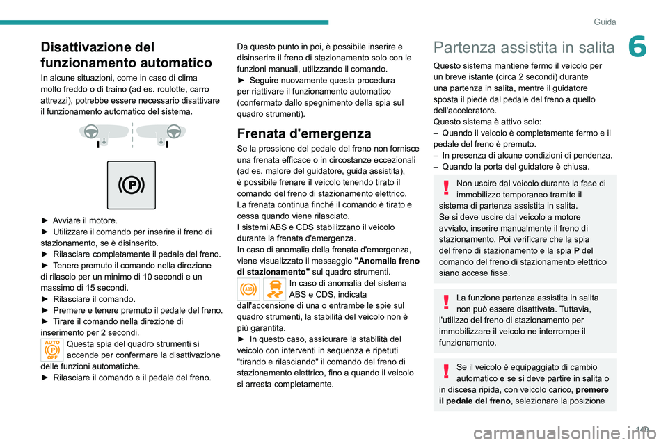 PEUGEOT EXPERT 2022 Manuale duso (in Italian) 149
Guida
6Disattivazione del
funzionamento automatico
In alcune situazioni, come in caso di clima
molto freddo o di traino (ad es. roulotte, carro
attrezzi), potrebbe essere necessario disattivare PEUGEOT EXPERT 2022 Manuale duso (in Italian) 149
Guida
6Disattivazione del
funzionamento automatico
In alcune situazioni, come in caso di clima
molto freddo o di traino (ad es. roulotte, carro
attrezzi), potrebbe essere necessario disattivare