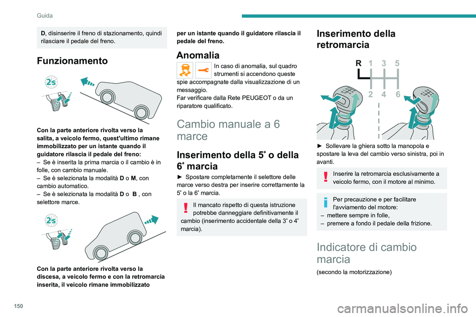 PEUGEOT EXPERT 2022 Manuale duso (in Italian) 150
Guida
D, disinserire il freno di stazionamento, quindi
rilasciare il pedale del freno.
Funzionamento
Con la parte anteriore rivolta verso la
salita, a veicolo fermo, quest'ultimo rimane
PEUGEOT EXPERT 2022 Manuale duso (in Italian) 150
Guida
D, disinserire il freno di stazionamento, quindi
rilasciare il pedale del freno.
Funzionamento
Con la parte anteriore rivolta verso la
salita, a veicolo fermo, quest'ultimo rimane