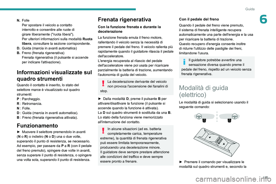 PEUGEOT EXPERT 2022 Manuale duso (in Italian) 155
Guida
6N.Folle
Per spostare il veicolo a contatto
interrotto e consentire
alle ruote di
girare
liberamente ("ruota libera").
Per ulteriori informazioni sulla modalità Ruota
liber PEUGEOT EXPERT 2022 Manuale duso (in Italian) 155
Guida
6N.Folle
Per spostare il veicolo a contatto
interrotto e consentire
alle ruote di
girare
liberamente ("ruota libera").
Per ulteriori informazioni sulla modalità Ruota
liber