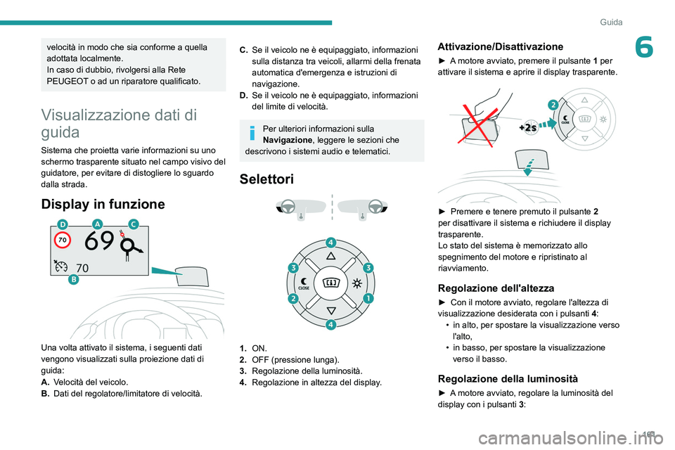 PEUGEOT EXPERT 2022 Manuale duso (in Italian) 161
Guida
6velocità in modo che sia conforme a quella
adottata localmente.
In caso di dubbio, rivolgersi alla Rete
PEUGEOT o ad un riparatore qualificato.
Visualizzazione dati di
guida
Sistema che PEUGEOT EXPERT 2022 Manuale duso (in Italian) 161
Guida
6velocità in modo che sia conforme a quella
adottata localmente.
In caso di dubbio, rivolgersi alla Rete
PEUGEOT o ad un riparatore qualificato.
Visualizzazione dati di
guida
Sistema che