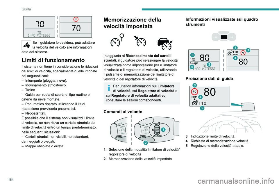 PEUGEOT EXPERT 2022 Manuale duso (in Italian) 164
Guida
Se il guidatore lo desidera, può adattare
la velocità del veicolo alle informazioni
date dal sistema.
Limiti di funzionamento
Il sistema non tiene in considerazione le riduzioni
dei l PEUGEOT EXPERT 2022 Manuale duso (in Italian) 164
Guida
Se il guidatore lo desidera, può adattare
la velocità del veicolo alle informazioni
date dal sistema.
Limiti di funzionamento
Il sistema non tiene in considerazione le riduzioni
dei l