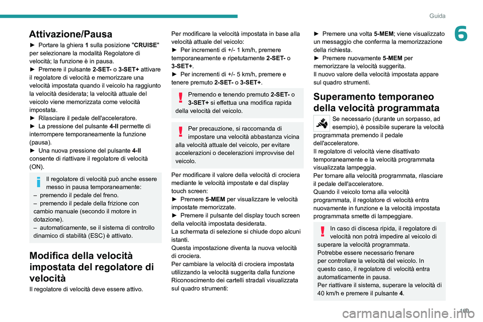 PEUGEOT EXPERT 2022 Manuale duso (in Italian) 169
Guida
6Attivazione/Pausa
► Portare la ghiera 1 sulla posizione "CRUISE"
per selezionare la modalità Regolatore di
velocità; la funzione è in pausa.
►
Premere il pulsante
2-S PEUGEOT EXPERT 2022 Manuale duso (in Italian) 169
Guida
6Attivazione/Pausa
► Portare la ghiera 1 sulla posizione "CRUISE"
per selezionare la modalità Regolatore di
velocità; la funzione è in pausa.
►
Premere il pulsante
2-S