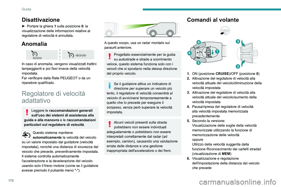 PEUGEOT EXPERT 2022 Manuale duso (in Italian) 170
Guida
Disattivazione
► Portare la ghiera 1 sulla posizione 0: la
visualizzazione delle informazioni relative al
regolatore di velocità è annullata.
Anomalia
In caso di anomalia, vengono PEUGEOT EXPERT 2022 Manuale duso (in Italian) 170
Guida
Disattivazione
► Portare la ghiera 1 sulla posizione 0: la
visualizzazione delle informazioni relative al
regolatore di velocità è annullata.
Anomalia
In caso di anomalia, vengono