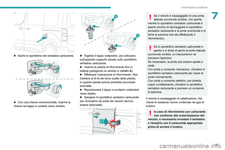 PEUGEOT EXPERT 2022 Manuale duso (in Italian) 187
Informazioni pratiche
7
► Aprire lo sportellino del serbatoio carburante.
► Con una chiave convenzionale, inserire la
chiave nel tappo e ruotarla verso sinistra.
► Togliere il tapp PEUGEOT EXPERT 2022 Manuale duso (in Italian) 187
Informazioni pratiche
7
► Aprire lo sportellino del serbatoio carburante.
► Con una chiave convenzionale, inserire la
chiave nel tappo e ruotarla verso sinistra.
► Togliere il tapp