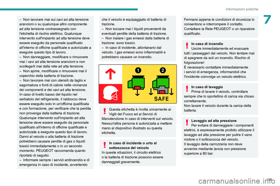 PEUGEOT EXPERT 2022 Manuale duso (in Italian) 189
Informazioni pratiche
7– Non lavorare mai sui cavi ad alta tensione
arancioni o su qualunque altro componente
ad alta tensione contrassegnato con
l'etichetta di rischio elettrico. Qualunq PEUGEOT EXPERT 2022 Manuale duso (in Italian) 189
Informazioni pratiche
7– Non lavorare mai sui cavi ad alta tensione
arancioni o su qualunque altro componente
ad alta tensione contrassegnato con
l'etichetta di rischio elettrico. Qualunq
