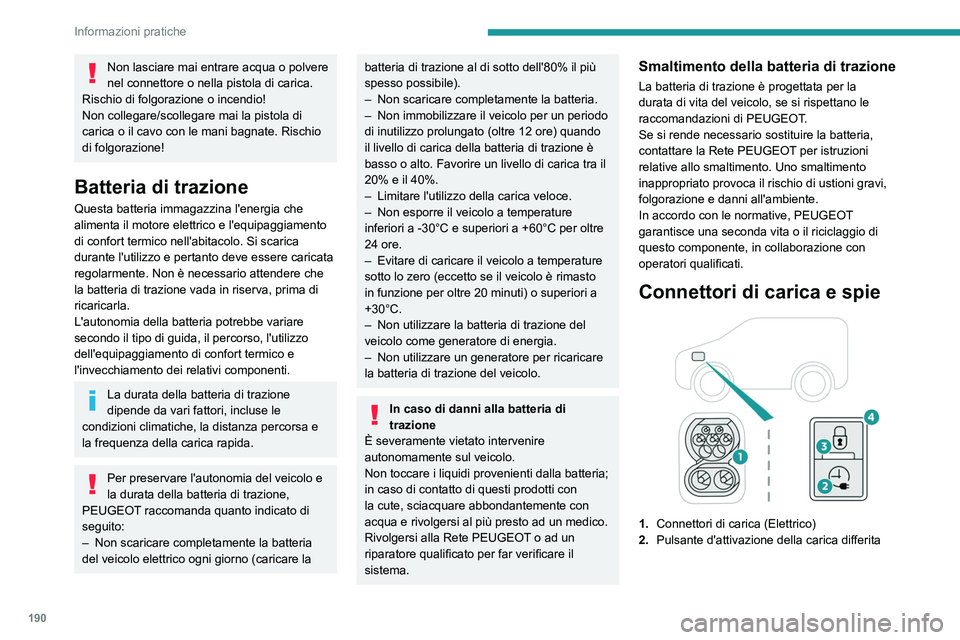 PEUGEOT EXPERT 2022 Manuale duso (in Italian) 190
Informazioni pratiche
Non lasciare mai entrare acqua o polvere
nel connettore o nella pistola di carica.
Rischio di folgorazione o incendio!
Non collegare/scollegare mai la pistola di
carica o PEUGEOT EXPERT 2022 Manuale duso (in Italian) 190
Informazioni pratiche
Non lasciare mai entrare acqua o polvere
nel connettore o nella pistola di carica.
Rischio di folgorazione o incendio!
Non collegare/scollegare mai la pistola di
carica o