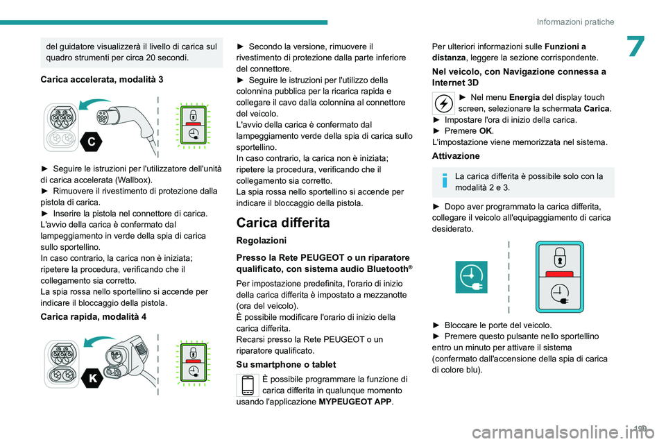 PEUGEOT EXPERT 2022 Manuale duso (in Italian) 199
Informazioni pratiche
7del guidatore visualizzerà il livello di carica sul
quadro strumenti per circa 20 secondi.
Carica accelerata, modalità 3
► Seguire le istruzioni per l'utilizzato PEUGEOT EXPERT 2022 Manuale duso (in Italian) 199
Informazioni pratiche
7del guidatore visualizzerà il livello di carica sul
quadro strumenti per circa 20 secondi.
Carica accelerata, modalità 3
► Seguire le istruzioni per l'utilizzato