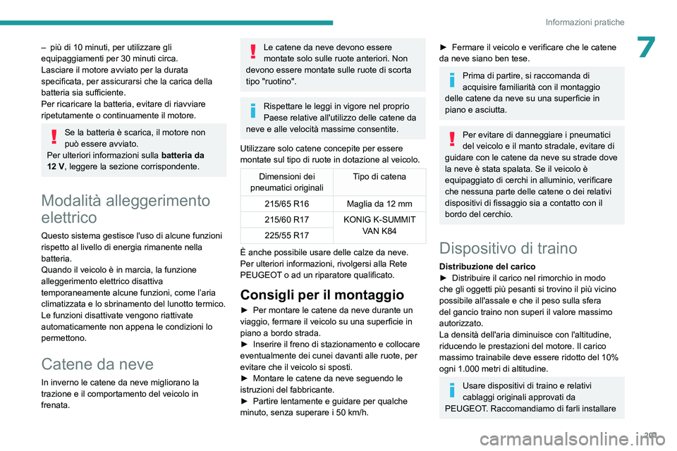 PEUGEOT EXPERT 2022 Manuale duso (in Italian) 201
Informazioni pratiche
7– più di 10 minuti, per utilizzare gli
equipaggiamenti per 30 minuti circa.
Lasciare il motore avviato per la durata
specificata, per assicurarsi che la carica della
b PEUGEOT EXPERT 2022 Manuale duso (in Italian) 201
Informazioni pratiche
7– più di 10 minuti, per utilizzare gli
equipaggiamenti per 30 minuti circa.
Lasciare il motore avviato per la durata
specificata, per assicurarsi che la carica della
b