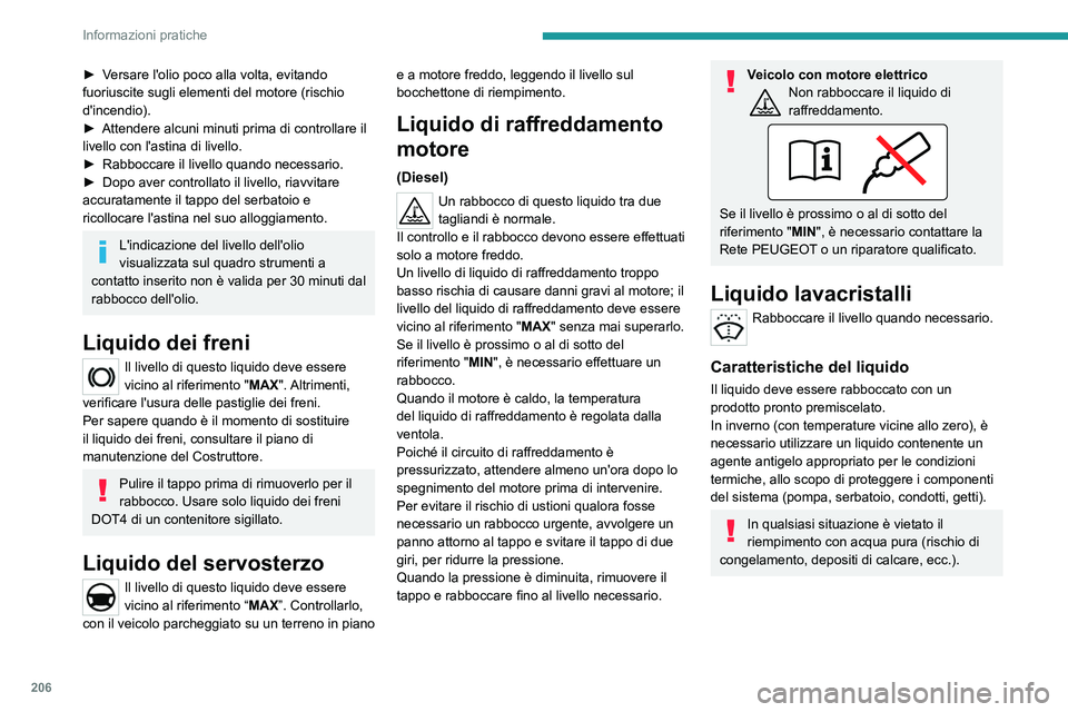 PEUGEOT EXPERT 2022 Manuale duso (in Italian) 206
Informazioni pratiche
► Versare l'olio poco alla volta, evitando
fuoriuscite sugli elementi del motore (rischio
d'incendio).
►
Attendere alcuni minuti prima di controllare il
livel PEUGEOT EXPERT 2022 Manuale duso (in Italian) 206
Informazioni pratiche
► Versare l'olio poco alla volta, evitando
fuoriuscite sugli elementi del motore (rischio
d'incendio).
►
Attendere alcuni minuti prima di controllare il
livel