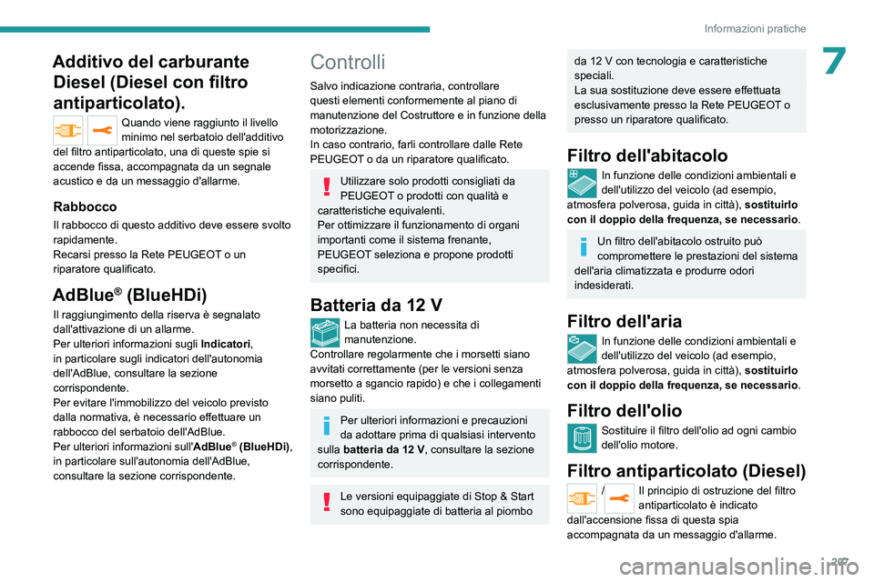 PEUGEOT EXPERT 2022 Manuale duso (in Italian) 207
Informazioni pratiche
7Additivo del carburante Diesel (Diesel con filtro
antiparticolato).
Quando viene raggiunto il livello
minimo nel serbatoio dell'additivo
del filtro antiparticolato, u PEUGEOT EXPERT 2022 Manuale duso (in Italian) 207
Informazioni pratiche
7Additivo del carburante Diesel (Diesel con filtro
antiparticolato).
Quando viene raggiunto il livello
minimo nel serbatoio dell'additivo
del filtro antiparticolato, u