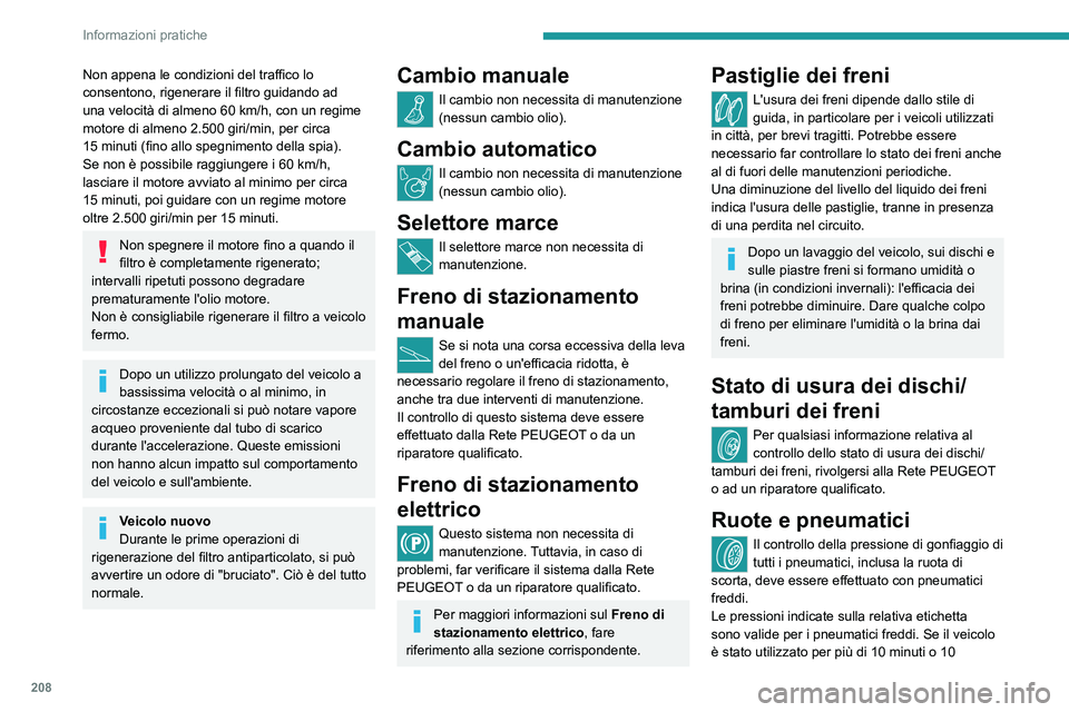 PEUGEOT EXPERT 2022 Manuale duso (in Italian) 208
Informazioni pratiche
Non appena le condizioni del traffico lo
consentono, rigenerare il filtro guidando ad
una velocità di almeno 60 km/h, con un regime
motore di almeno 2.500 giri/min, per PEUGEOT EXPERT 2022 Manuale duso (in Italian) 208
Informazioni pratiche
Non appena le condizioni del traffico lo
consentono, rigenerare il filtro guidando ad
una velocità di almeno 60 km/h, con un regime
motore di almeno 2.500 giri/min, per