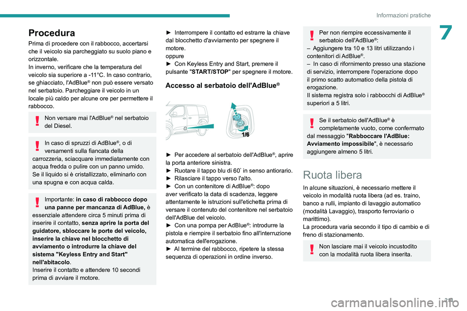 PEUGEOT EXPERT 2022 Manuale duso (in Italian) 2 11
Informazioni pratiche
7Procedura
Prima di procedere con il rabbocco, accertarsi
che il veicolo sia parcheggiato su suolo piano e
orizzontale.
In inverno, verificare che la temperatura del
veic PEUGEOT EXPERT 2022 Manuale duso (in Italian) 2 11
Informazioni pratiche
7Procedura
Prima di procedere con il rabbocco, accertarsi
che il veicolo sia parcheggiato su suolo piano e
orizzontale.
In inverno, verificare che la temperatura del
veic
