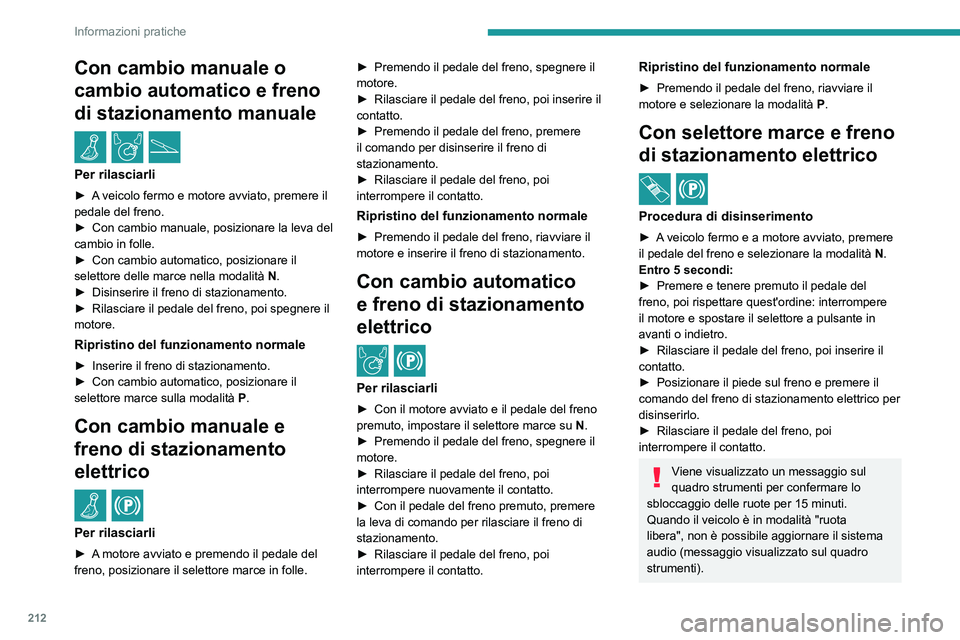 PEUGEOT EXPERT 2022 Manuale duso (in Italian) 212
Informazioni pratiche
Con cambio manuale o
cambio automatico e freno
di stazionamento manuale
/
Per rilasciarli
► A veicolo fermo e motore avviato, premere il
pedale del freno.
►
Con cam PEUGEOT EXPERT 2022 Manuale duso (in Italian) 212
Informazioni pratiche
Con cambio manuale o
cambio automatico e freno
di stazionamento manuale
/
Per rilasciarli
► A veicolo fermo e motore avviato, premere il
pedale del freno.
►
Con cam