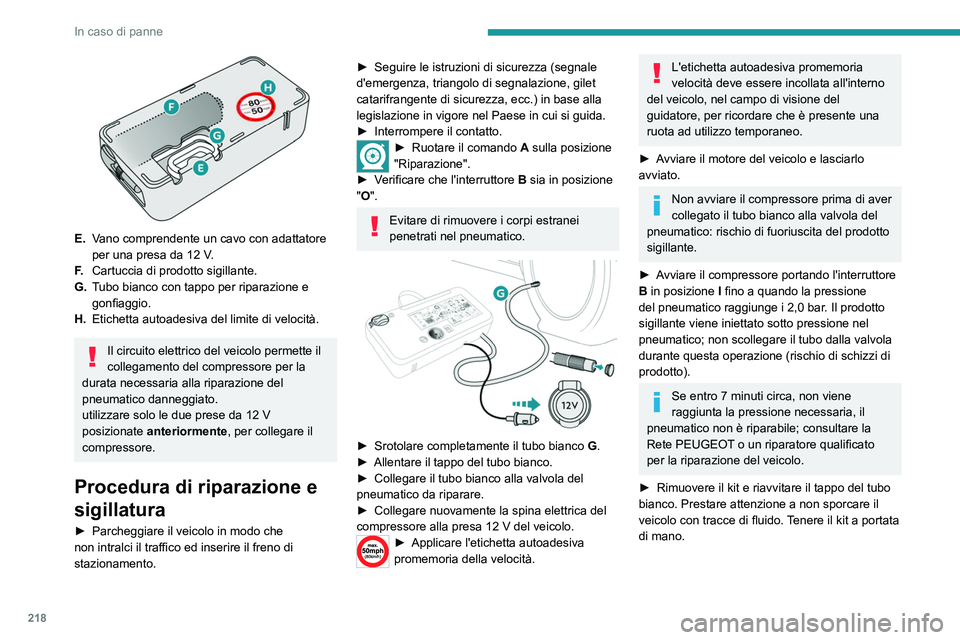 PEUGEOT EXPERT 2022 Manuale duso (in Italian) 218
In caso di panne
E.Vano comprendente un cavo con adattatore
per una presa da 12
V.
F. Cartuccia di prodotto sigillante.
G. Tubo bianco con tappo per riparazione e
gonfiaggio.
H. Etichetta au PEUGEOT EXPERT 2022 Manuale duso (in Italian) 218
In caso di panne
E.Vano comprendente un cavo con adattatore
per una presa da 12
V.
F. Cartuccia di prodotto sigillante.
G. Tubo bianco con tappo per riparazione e
gonfiaggio.
H. Etichetta au
