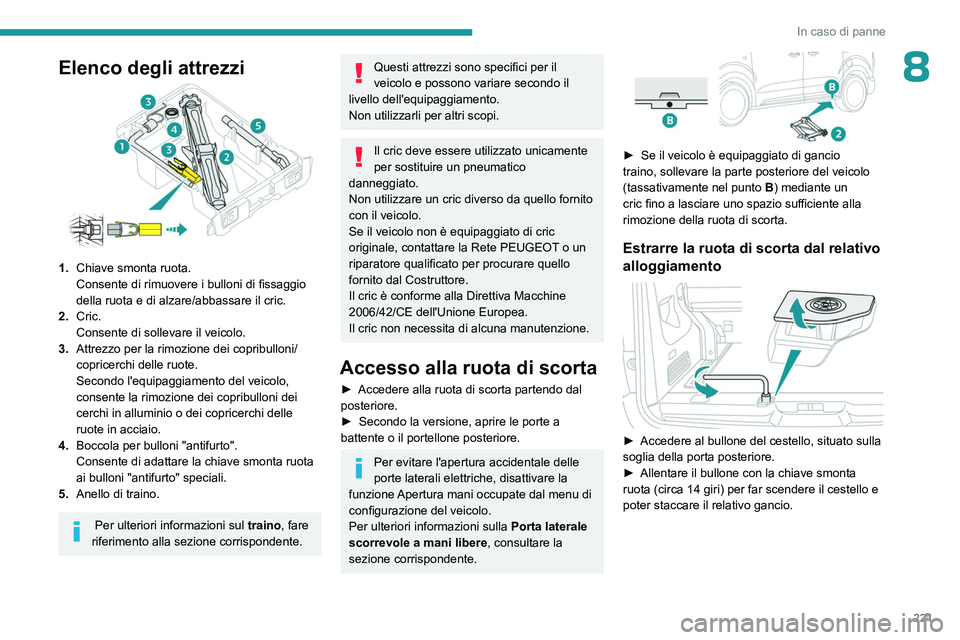 PEUGEOT EXPERT 2022 Manuale duso (in Italian) 221
In caso di panne
8Elenco degli attrezzi
1.Chiave smonta ruota.
Consente di rimuovere i bulloni di fissaggio
della ruota e di alzare/abbassare il cric.
2. Cric.
Consente di sollevare il veicolo.
3 PEUGEOT EXPERT 2022 Manuale duso (in Italian) 221
In caso di panne
8Elenco degli attrezzi
1.Chiave smonta ruota.
Consente di rimuovere i bulloni di fissaggio
della ruota e di alzare/abbassare il cric.
2. Cric.
Consente di sollevare il veicolo.
3