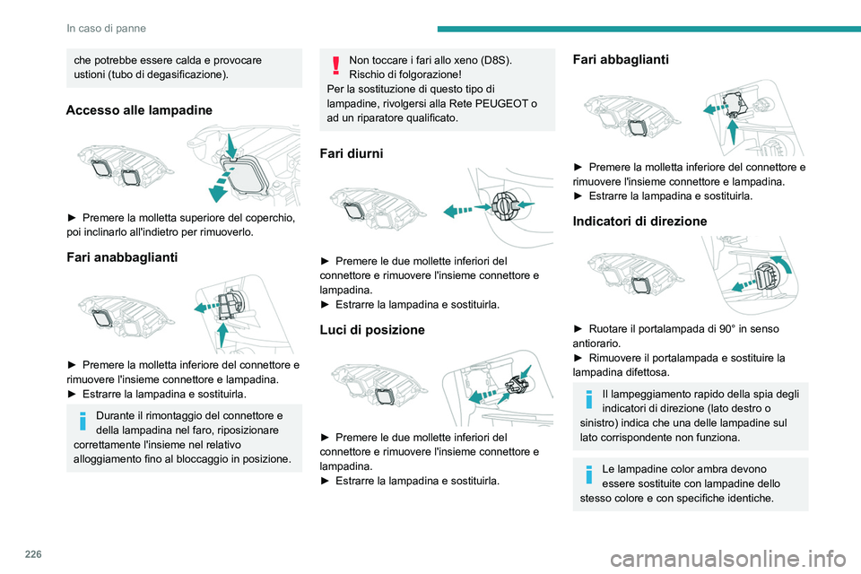 PEUGEOT EXPERT 2022 Manuale duso (in Italian) 226
In caso di panne
che potrebbe essere calda e provocare
ustioni (tubo di degasificazione).
Accesso alle lampadine
► Premere la molletta superiore del coperchio,
poi inclinarlo all'indiet PEUGEOT EXPERT 2022 Manuale duso (in Italian) 226
In caso di panne
che potrebbe essere calda e provocare
ustioni (tubo di degasificazione).
Accesso alle lampadine
► Premere la molletta superiore del coperchio,
poi inclinarlo all'indiet