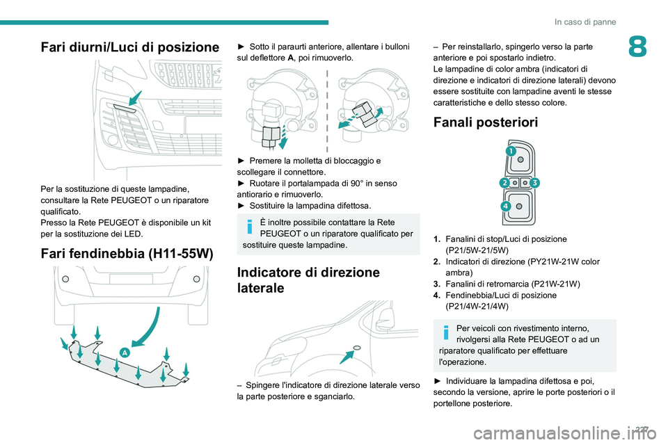 PEUGEOT EXPERT 2022 Manuale duso (in Italian) 227
In caso di panne
8Fari diurni/Luci di posizione
Per la sostituzione di queste lampadine,
consultare la Rete PEUGEOT o un riparatore
qualificato.
Presso la Rete PEUGEOT è disponibile un kit
PEUGEOT EXPERT 2022 Manuale duso (in Italian) 227
In caso di panne
8Fari diurni/Luci di posizione
Per la sostituzione di queste lampadine,
consultare la Rete PEUGEOT o un riparatore
qualificato.
Presso la Rete PEUGEOT è disponibile un kit