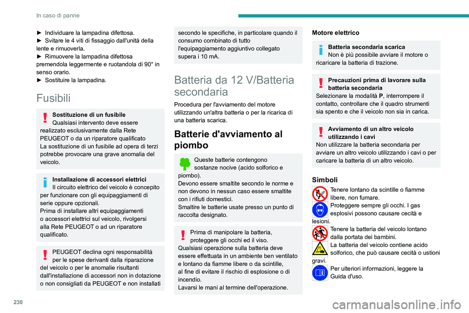 PEUGEOT EXPERT 2022 Manuale duso (in Italian) 230
In caso di panne
► Individuare la lampadina difettosa.
► Svitare le 4 viti di fissaggio dall'unità della
lente e rimuoverla.
►
Rimuovere la lampadina difettosa
premendola leggermen PEUGEOT EXPERT 2022 Manuale duso (in Italian) 230
In caso di panne
► Individuare la lampadina difettosa.
► Svitare le 4 viti di fissaggio dall'unità della
lente e rimuoverla.
►
Rimuovere la lampadina difettosa
premendola leggermen