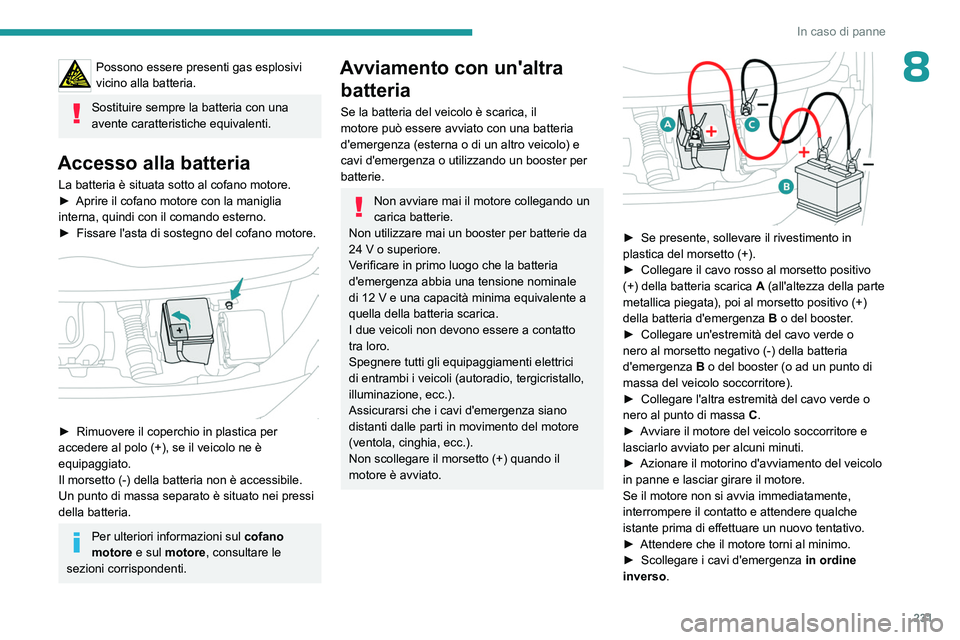 PEUGEOT EXPERT 2022 Manuale duso (in Italian) 231
In caso di panne
8Possono essere presenti gas esplosivi
vicino alla batteria.
Sostituire sempre la batteria con una
avente caratteristiche equivalenti.
Accesso alla batteria
La batteria è situa PEUGEOT EXPERT 2022 Manuale duso (in Italian) 231
In caso di panne
8Possono essere presenti gas esplosivi
vicino alla batteria.
Sostituire sempre la batteria con una
avente caratteristiche equivalenti.
Accesso alla batteria
La batteria è situa