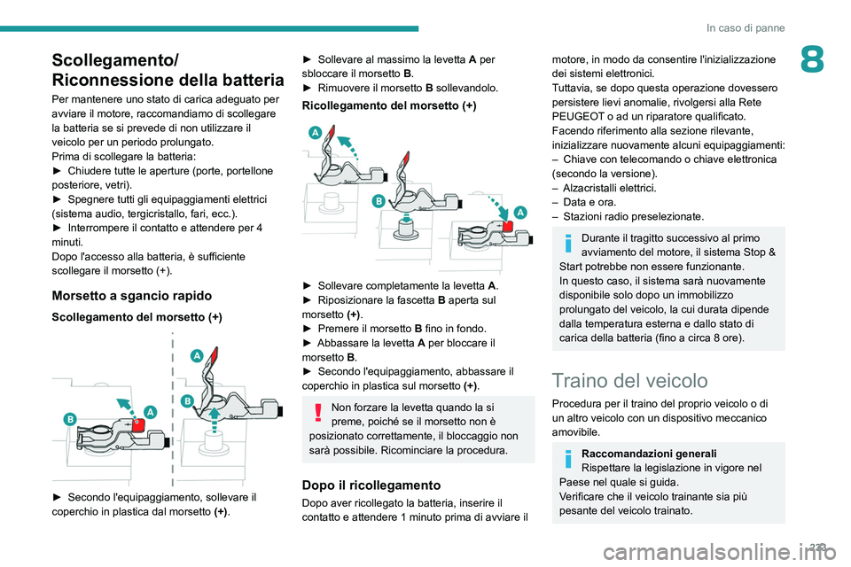 PEUGEOT EXPERT 2022 Manuale duso (in Italian) 233
In caso di panne
8Scollegamento/
Riconnessione della batteria
Per mantenere uno stato di carica adeguato per
avviare il motore, raccomandiamo di scollegare
la batteria se si prevede di non utili PEUGEOT EXPERT 2022 Manuale duso (in Italian) 233
In caso di panne
8Scollegamento/
Riconnessione della batteria
Per mantenere uno stato di carica adeguato per
avviare il motore, raccomandiamo di scollegare
la batteria se si prevede di non utili