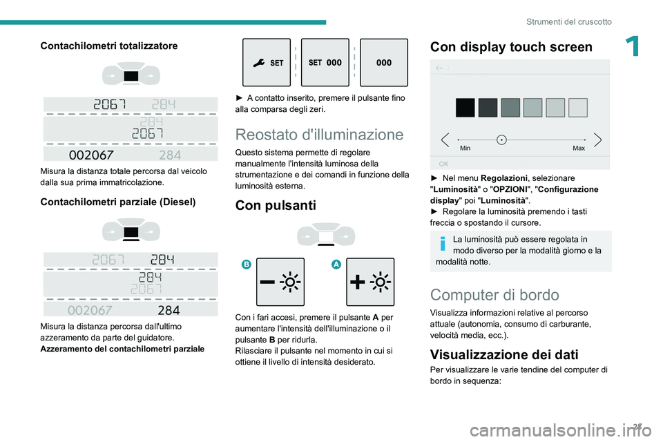 PEUGEOT EXPERT 2022 Manuale duso (in Italian) 23
Strumenti del cruscotto
1Contachilometri totalizzatore
Misura la distanza totale percorsa dal veicolo
dalla sua prima immatricolazione.
Contachilometri parziale (Diesel)
Misura la di PEUGEOT EXPERT 2022 Manuale duso (in Italian) 23
Strumenti del cruscotto
1Contachilometri totalizzatore
Misura la distanza totale percorsa dal veicolo
dalla sua prima immatricolazione.
Contachilometri parziale (Diesel)
Misura la di