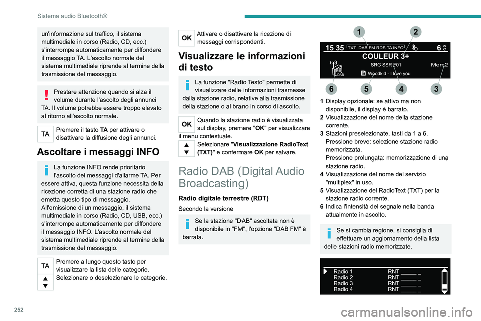 PEUGEOT EXPERT 2022 Manuale duso (in Italian) 252
Sistema audio Bluetooth®
un'informazione sul traffico, il sistema
multimediale in corso (Radio, CD, ecc.)
s'interrompe automaticamente per diffondere
il messaggio TA. L'ascolto nor PEUGEOT EXPERT 2022 Manuale duso (in Italian) 252
Sistema audio Bluetooth®
un'informazione sul traffico, il sistema
multimediale in corso (Radio, CD, ecc.)
s'interrompe automaticamente per diffondere
il messaggio TA. L'ascolto nor