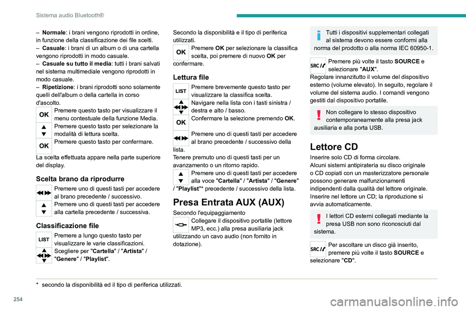 PEUGEOT EXPERT 2022 Manuale duso (in Italian) 254
Sistema audio Bluetooth®
– Normale: i brani vengono riprodotti in ordine,
in funzione della classificazione dei file scelti.
–
Casuale
: i brani di un album o di una cartella
vengono rip PEUGEOT EXPERT 2022 Manuale duso (in Italian) 254
Sistema audio Bluetooth®
– Normale: i brani vengono riprodotti in ordine,
in funzione della classificazione dei file scelti.
–
Casuale
: i brani di un album o di una cartella
vengono rip