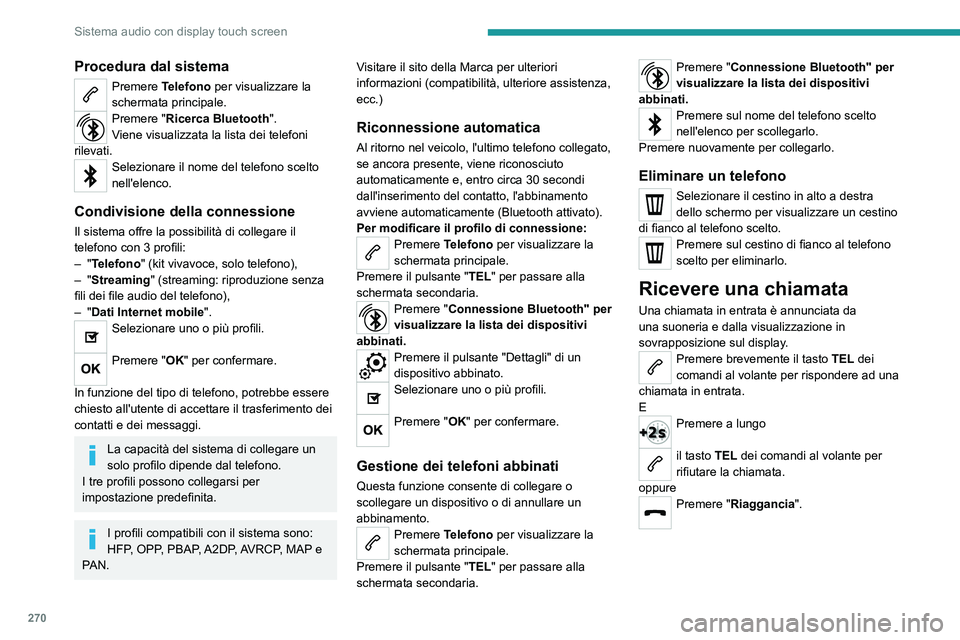 PEUGEOT EXPERT 2022 Manuale duso (in Italian) 270
Sistema audio con display touch screen
Procedura dal sistema
Premere Telefono per visualizzare la
schermata principale.
Premere "Ricerca Bluetooth".
Viene visualizzata la lista dei telefo PEUGEOT EXPERT 2022 Manuale duso (in Italian) 270
Sistema audio con display touch screen
Procedura dal sistema
Premere Telefono per visualizzare la
schermata principale.
Premere "Ricerca Bluetooth".
Viene visualizzata la lista dei telefo